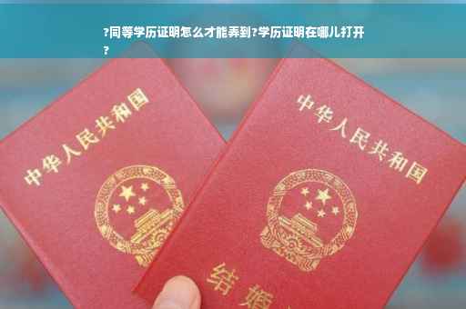 ?同等学历证明怎么才能弄到?学历证明在哪儿打开
?