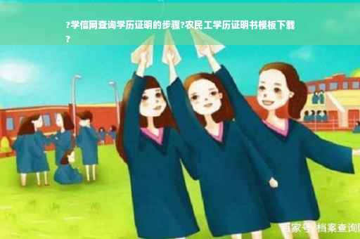 ?学信网查询学历证明的步骤?农民工学历证明书模板下载
?