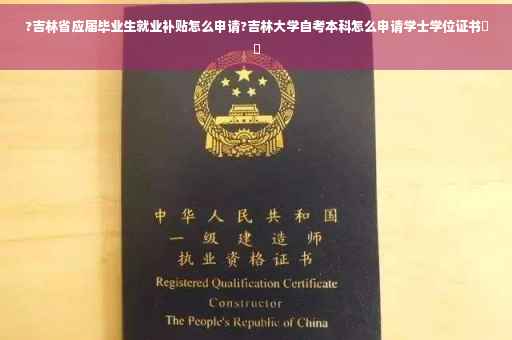 ?吉林省应届毕业生就业补贴怎么申请?吉林大学自考本科怎么申请学士学位证书⚡️