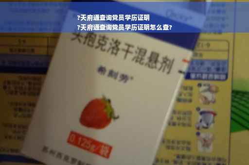 ?天府通查询党员学历证明
?天府通查询党员学历证明怎么查?