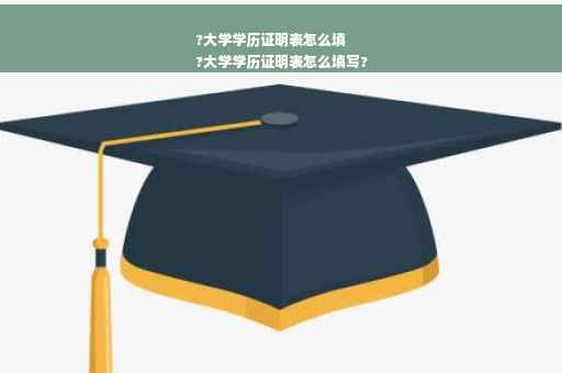 ?大学学历证明表怎么填
?大学学历证明表怎么填写?