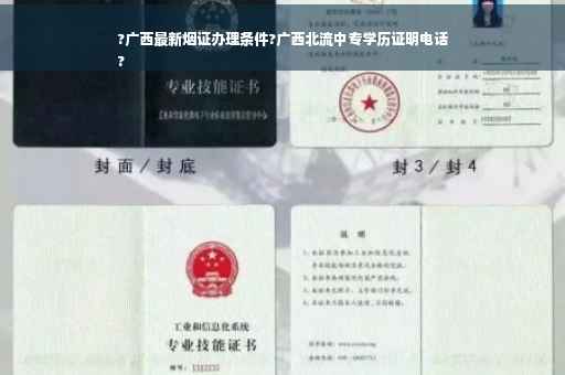 ?广西最新烟证办理条件?广西北流中专学历证明电话
?