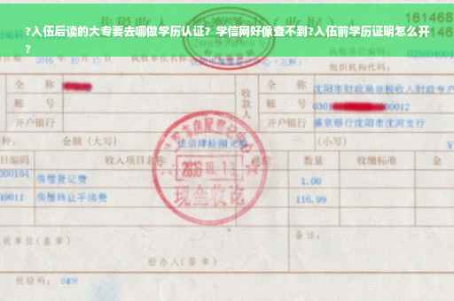 ?入伍后读的大专要去哪做学历认证？学信网好像查不到?入伍前学历证明怎么开
?