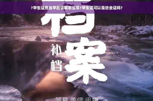 ?学生证充当学历证明怎么写?学生证可以是毕业证吗?