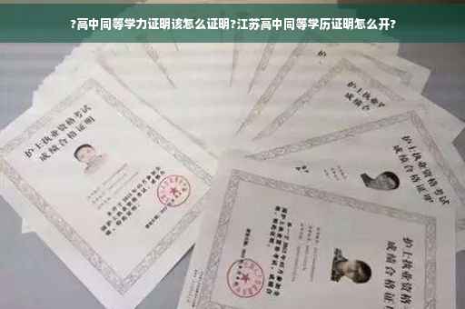 ?高中同等学力证明该怎么证明?江苏高中同等学历证明怎么开?