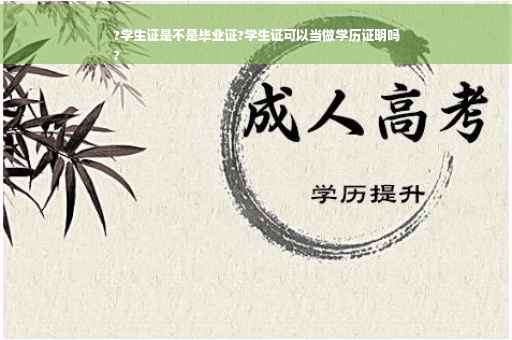 ?学生证是不是毕业证?学生证可以当做学历证明吗
?
