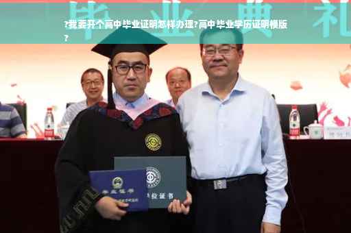 ?我要开个高中毕业证明怎样办理?高中毕业学历证明模版
?