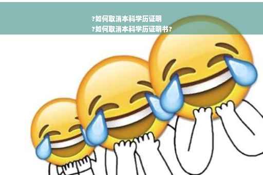 ?如何取消本科学历证明
?如何取消本科学历证明书?