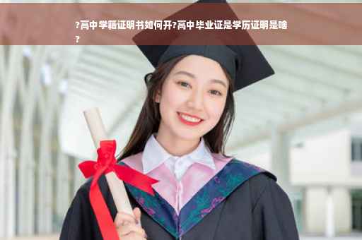 ?高中学籍证明书如何开?高中毕业证是学历证明是啥
?