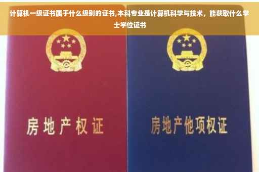 计算机一级证书属于什么级别的证书,本科专业是计算机科学与技术，能获取什么学士学位证书