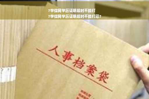 ?学信网学历证明超时不能打
?学信网学历证明超时不能打印?