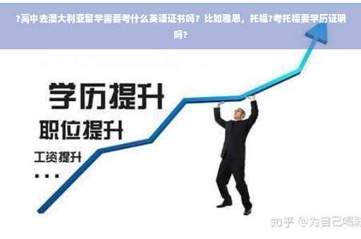?高中去澳大利亚留学需要考什么英语证书吗？比如雅思，托福?考托福要学历证明吗?