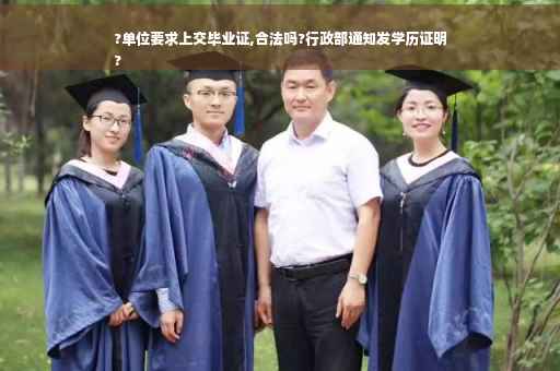 ?单位要求上交毕业证,合法吗?行政部通知发学历证明
?