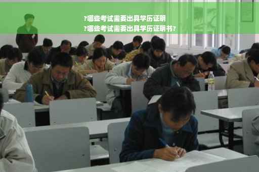 ?哪些考试需要出具学历证明
?哪些考试需要出具学历证明书?
