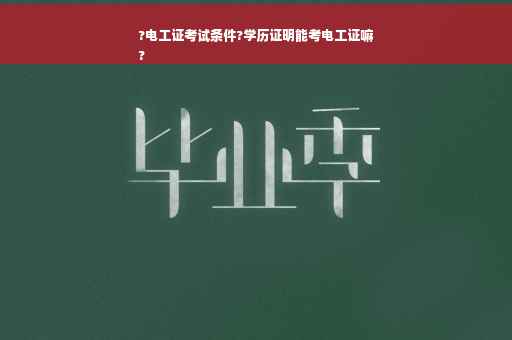 ?电工证考试条件?学历证明能考电工证嘛
?