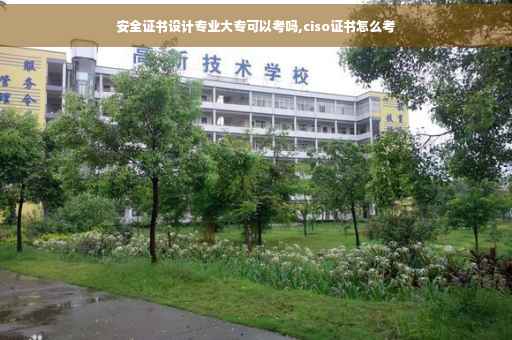 安全证书设计专业大专可以考吗,ciso证书怎么考