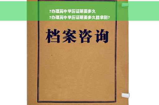 ?办理高中学历证明要多久
?办理高中学历证明要多久能拿到?