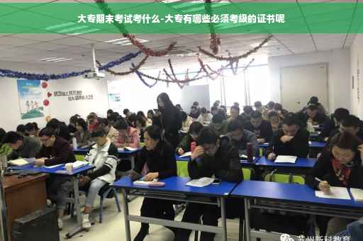 大专期末考试考什么-大专有哪些必须考级的证书呢