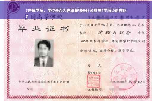 ?所填学历、学位是否为在职获得是什么意思?学历证明在职
?
