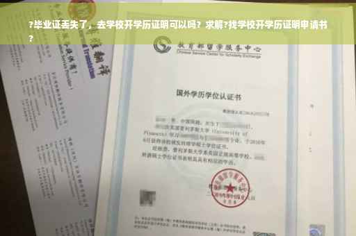 ?毕业证丢失了，去学校开学历证明可以吗？求解?找学校开学历证明申请书
?