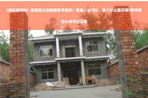 ?你在澳洲吗？旅游签过去能转留学签吗？有些人说可以，是个什么情况呢?转学悉尼大学学历证明
?