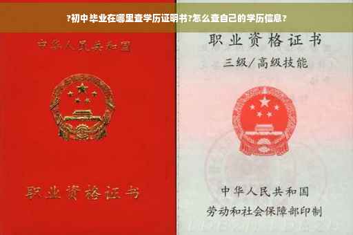 ?初中毕业在哪里查学历证明书?怎么查自己的学历信息?