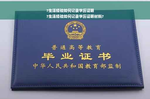 ?生活经验如何记录学历证明
?生活经验如何记录学历证明材料?