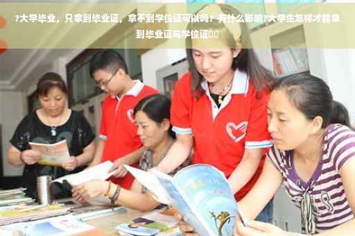 ?大学毕业，只拿到毕业证，拿不到学位证可以吗？有什么影响?大学生怎样才能拿到毕业证与学位证⚡️