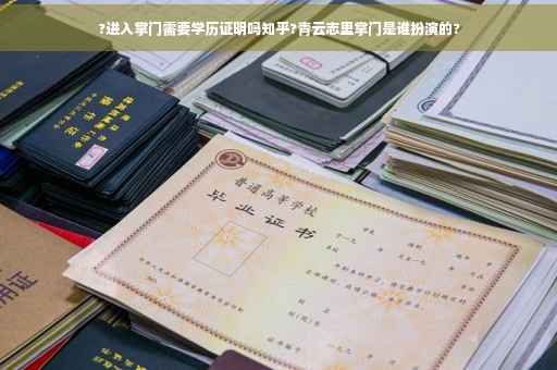 ?进入掌门需要学历证明吗知乎?青云志里掌门是谁扮演的?