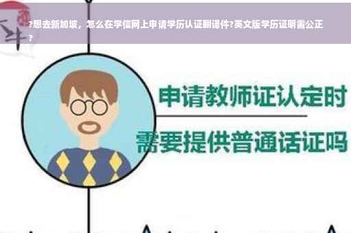 ?想去新加坡，怎么在学信网上申请学历认证翻译件?英文版学历证明需公正
?