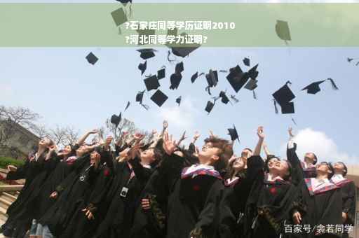 ?石家庄同等学历证明2010
?河北同等学力证明?
