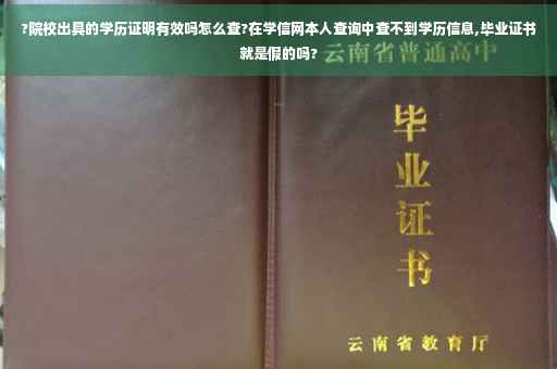 ?院校出具的学历证明有效吗怎么查?在学信网本人查询中查不到学历信息,毕业证书就是假的吗?