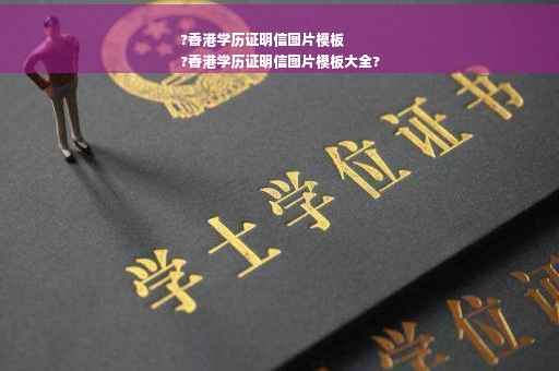 ?香港学历证明信图片模板
?香港学历证明信图片模板大全?