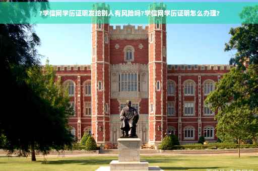 ?学信网学历证明发给别人有风险吗?学信网学历证明怎么办理?