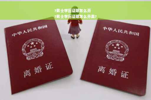 ?男士学历证明怎么开
?男士学历证明怎么开具?