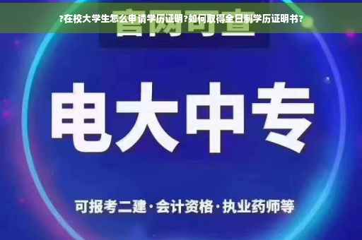 ?在校大学生怎么申请学历证明?如何取得全日制学历证明书?