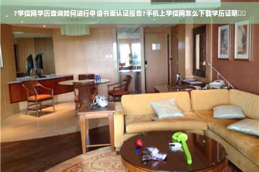 ?学信网学历查询如何进行申请书面认证报告?手机上学信网怎么下载学历证明⚡️