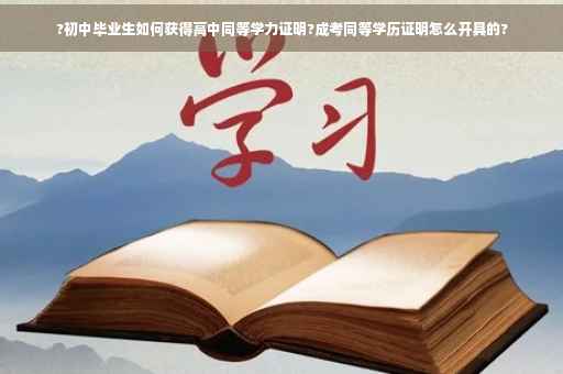 ?初中毕业生如何获得高中同等学力证明?成考同等学历证明怎么开具的?