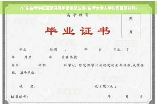 ?广东自考学历证明开具申请表怎么填?自考大专入学时间证明材料?