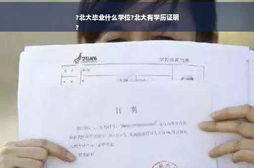 ?北大毕业什么学位?北大有学历证明
?