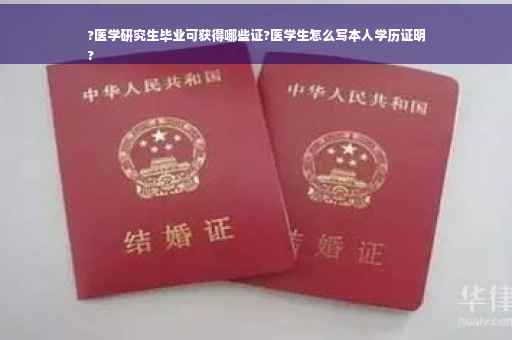 ?医学研究生毕业可获得哪些证?医学生怎么写本人学历证明
?