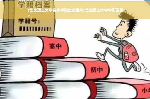 ?华北理工大学冀唐学院毕业要求?华北理工大学学历证明
?