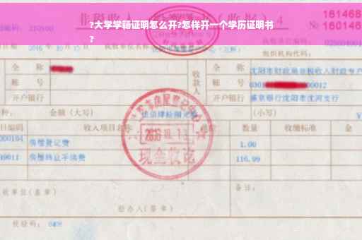 ?大学学籍证明怎么开?怎样开一个学历证明书
?