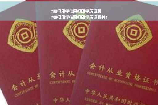 ?如何用学信网打印学历证明
?如何用学信网打印学历证明书? ?如何用学信网打印学历证明
?如何用学信网打印学历证明书?