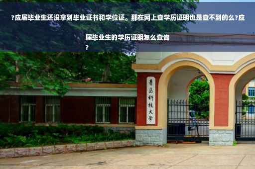 ?应届毕业生还没拿到毕业证书和学位证。那在网上查学历证明也是查不到的么?应届毕业生的学历证明怎么查询
? ?应届毕业生还没拿到毕业证书和学位证。那在网上查学历证明也是查不到的么?应届毕业生的学历证明怎么查询
?