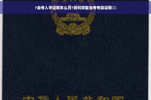 ?自考入学证明怎么开?如何获取自考考籍证明⚡️