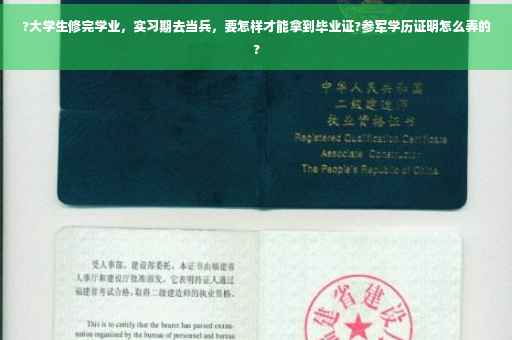 ?大学生修完学业，实习期去当兵，要怎样才能拿到毕业证?参军学历证明怎么弄的?
