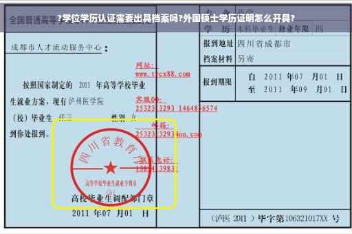 ?学位学历认证需要出具档案吗?外国硕士学历证明怎么开具?
