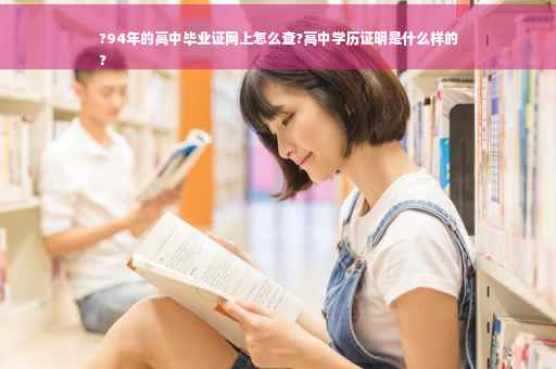 ?94年的高中毕业证网上怎么查?高中学历证明是什么样的
?