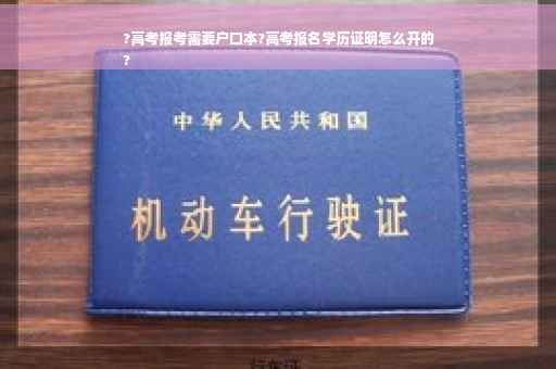 ?高考报考需要户口本?高考报名学历证明怎么开的
?